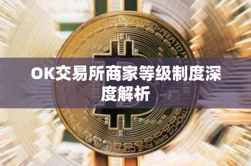 OK交易所商家等级制度深度解析