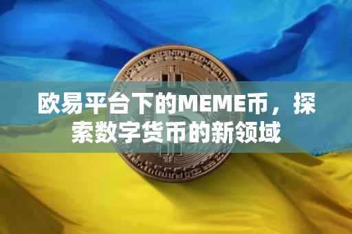 欧易平台下的MEME币，探索数字货币的新领域