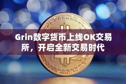 Grin数字货币上线OK交易所，开启全新交易时代