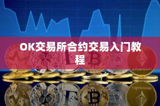 OK交易所合约交易入门教程