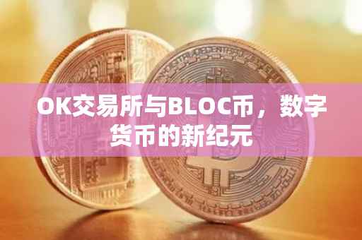 OK交易所与BLOC币，数字货币的新纪元