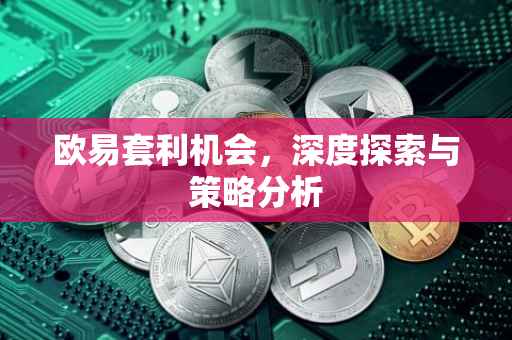 欧易套利机会，深度探索与策略分析