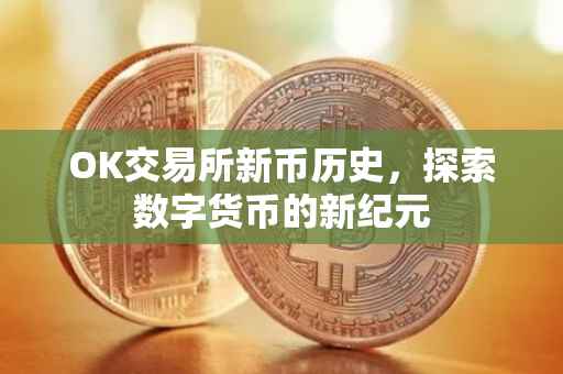 OK交易所新币历史，探索数字货币的新纪元