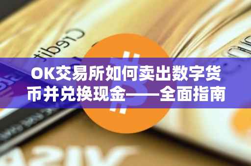 OK交易所如何卖出数字货币并兑换现金——全面指南