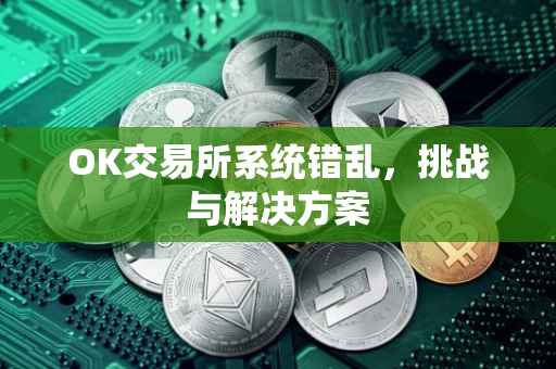 OK交易所系统错乱，挑战与解决方案