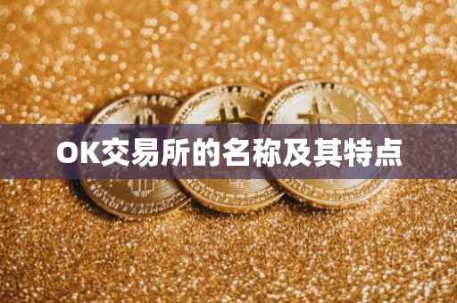OK交易所的名称及其特点