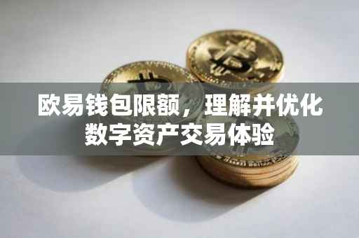 欧易钱包限额，理解并优化数字资产交易体验