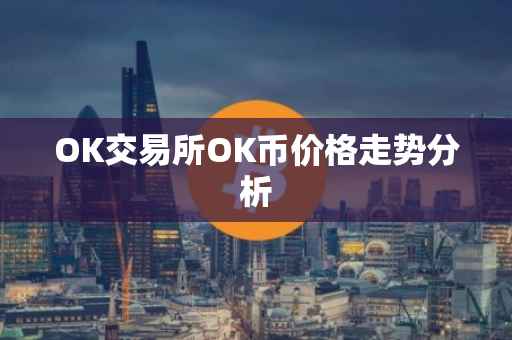 OK交易所OK币价格走势分析
