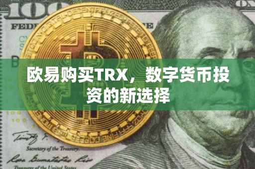 欧易购买TRX，数字货币投资的新选择