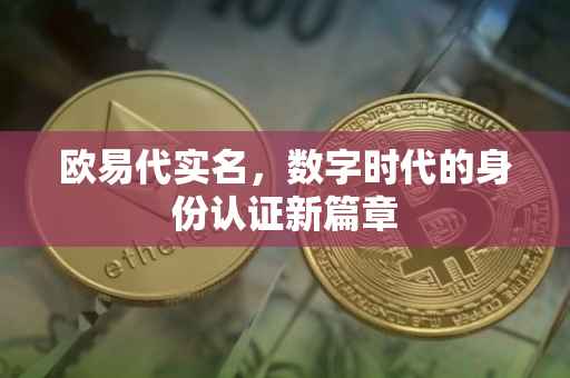 欧易代实名，数字时代的身份认证新篇章