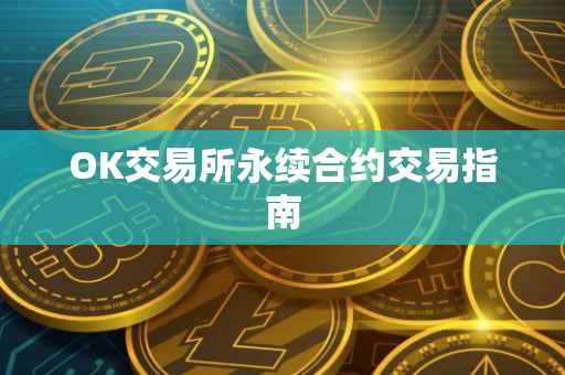 OK交易所永续合约交易指南