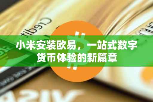 小米安装欧易，一站式数字货币体验的新篇章
