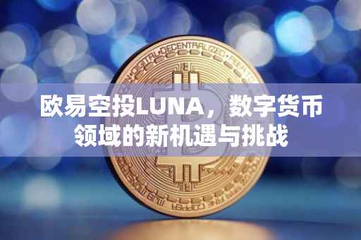 欧易空投LUNA，数字货币领域的新机遇与挑战