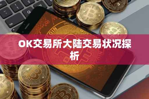 OK交易所大陆交易状况探析