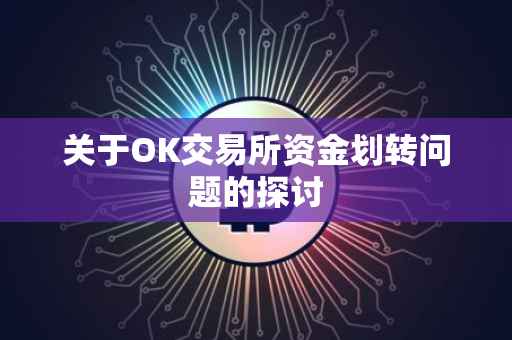 关于OK交易所资金划转问题的探讨