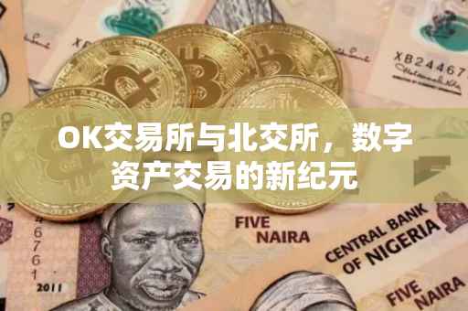 OK交易所与北交所，数字资产交易的新纪元
