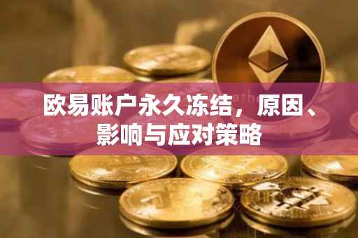 欧易账户永久冻结，原因、影响与应对策略