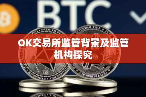 OK交易所监管背景及监管机构探究