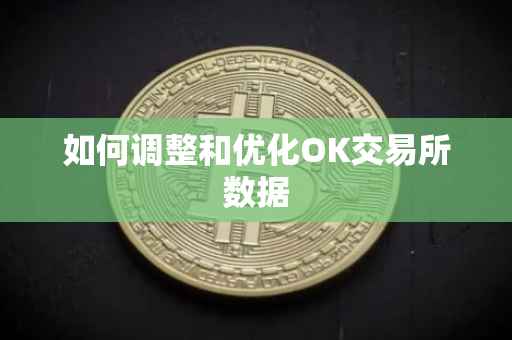 如何调整和优化OK交易所数据