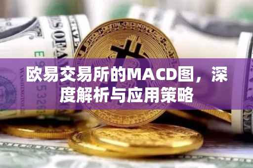 欧易交易所的MACD图，深度解析与应用策略