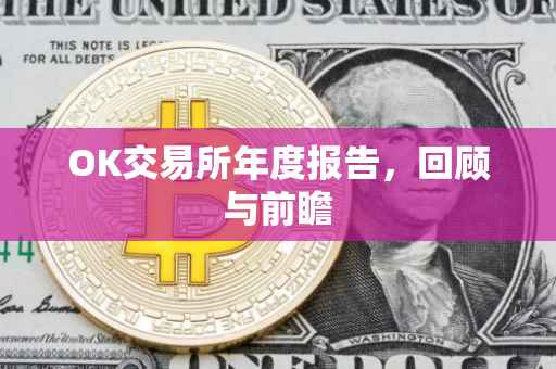 OK交易所年度报告，回顾与前瞻