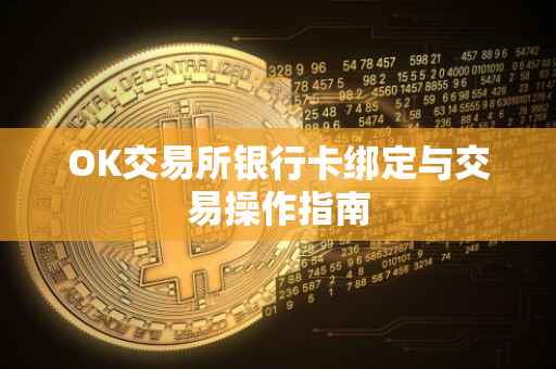OK交易所银行卡绑定与交易操作指南