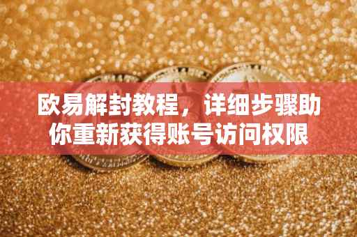 欧易解封教程，详细步骤助你重新获得账号访问权限