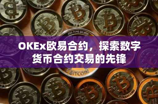 OKEx欧易合约，探索数字货币合约交易的先锋