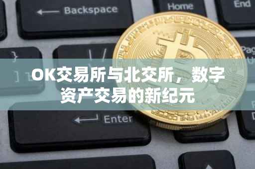 OK交易所与北交所，数字资产交易的新纪元