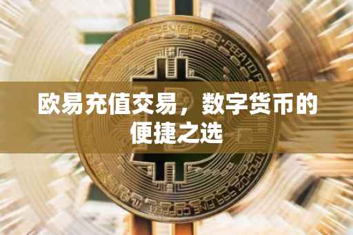 欧易充值交易，数字货币的便捷之选