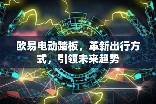 欧易电动踏板，革新出行方式，引领未来趋势