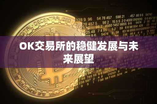 OK交易所的稳健发展与未来展望