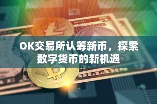 OK交易所认筹新币，探索数字货币的新机遇
