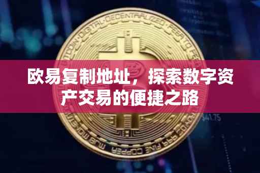 欧易复制地址，探索数字资产交易的便捷之路