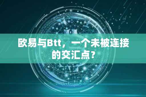 欧易与Btt，一个未被连接的交汇点？