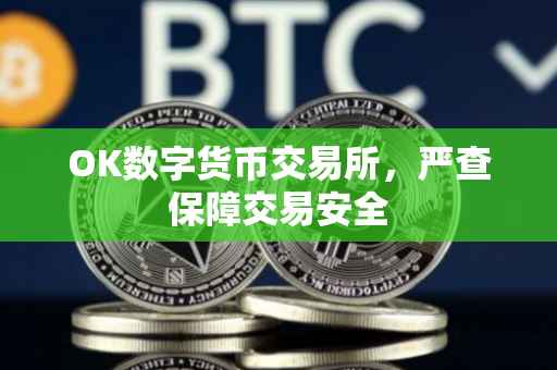 OK数字货币交易所，严查保障交易安全