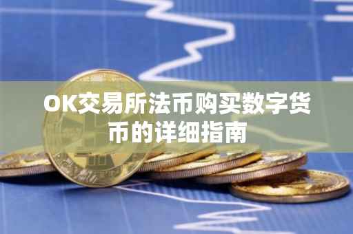 OK交易所法币购买数字货币的详细指南