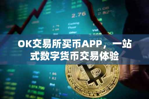 OK交易所买币APP，一站式数字货币交易体验