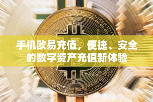 手机欧易充值，便捷、安全的数字资产充值新体验