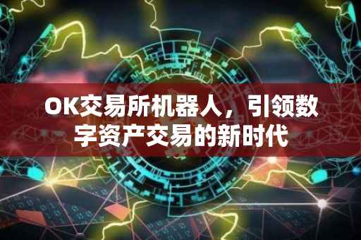 OK交易所机器人，引领数字资产交易的新时代