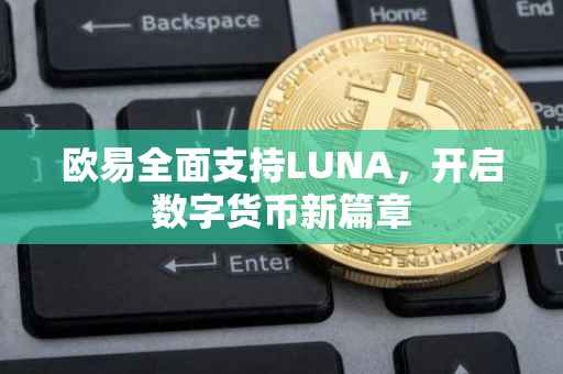 欧易全面支持LUNA，开启数字货币新篇章