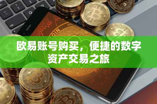 欧易账号购买，便捷的数字资产交易之旅