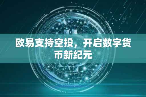 欧易支持空投，开启数字货币新纪元