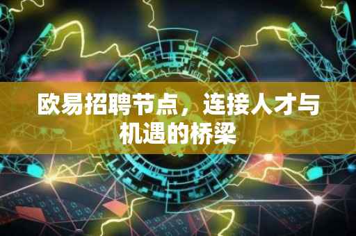 欧易招聘节点，连接人才与机遇的桥梁