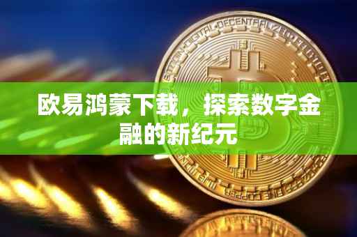 欧易鸿蒙下载，探索数字金融的新纪元