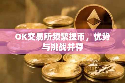 OK交易所频繁提币，优势与挑战并存