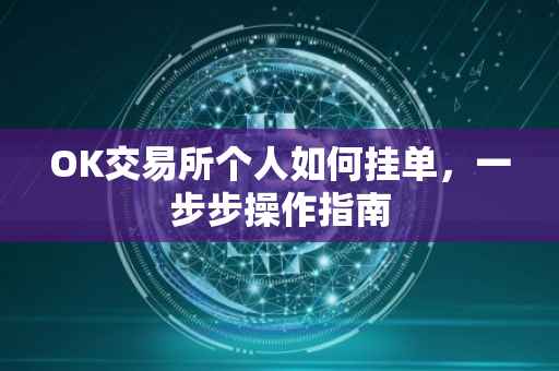 OK交易所个人如何挂单，一步步操作指南