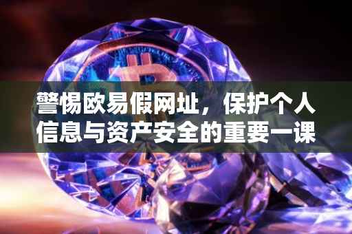 警惕欧易假网址，保护个人信息与资产安全的重要一课