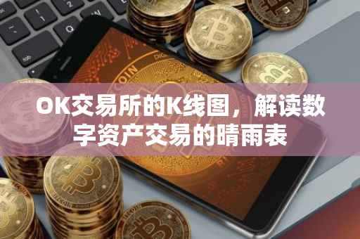 OK交易所的K线图，解读数字资产交易的晴雨表