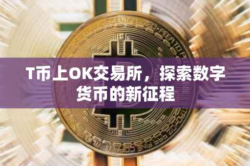 T币上OK交易所，探索数字货币的新征程
